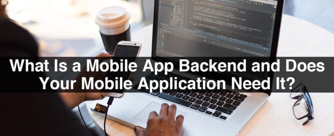 What Is a Mobile App Backend and Does Your Mobile Application Need It?