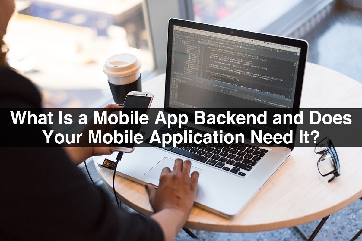 What Is a Mobile App Backend and Does Your Mobile Application Need It?
