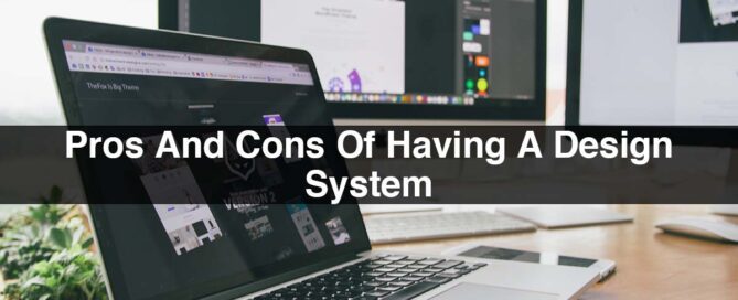Pros And Cons Of Having A Design System