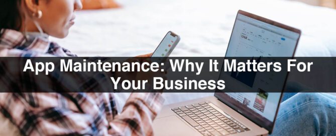 App Maintenance: Why It Matters For Your Business