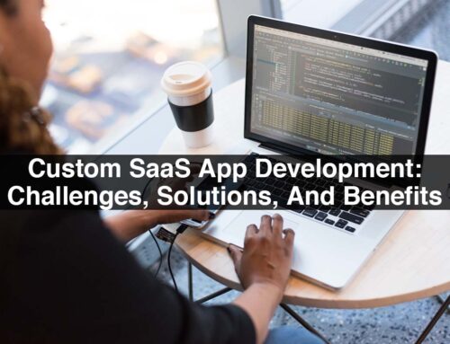 Custom SaaS App Development: Challenges, Solutions, And Benefits