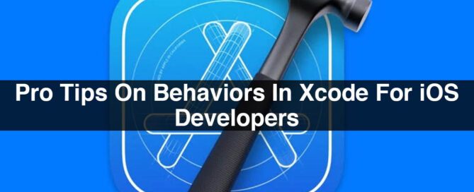 Pro Tips On Behaviors In Xcode For iOS Developers