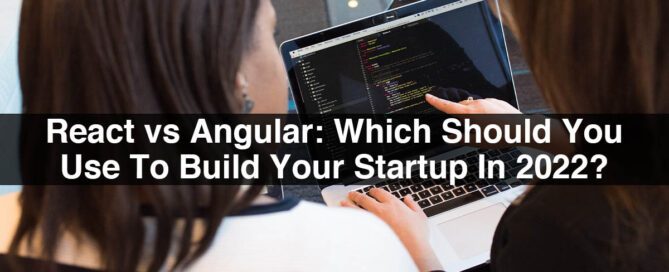 React vs Angular: Which Should You Use To Build Your Startup In 2022?