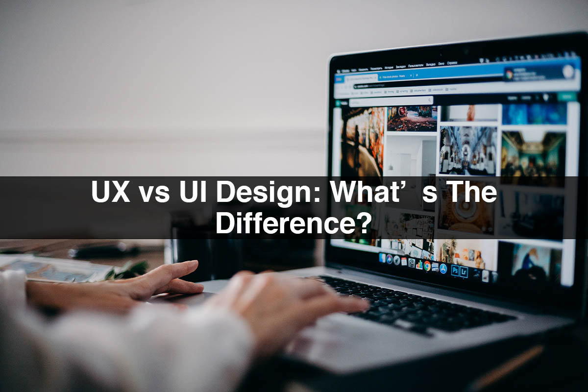 UX vs UI Design: What’s The Difference?