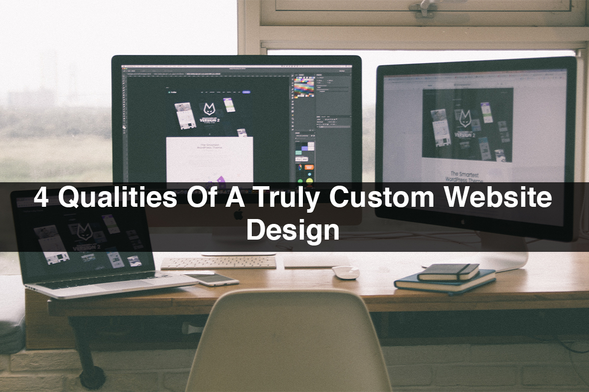 4 Qualities Of A Truly Custom Website Design
