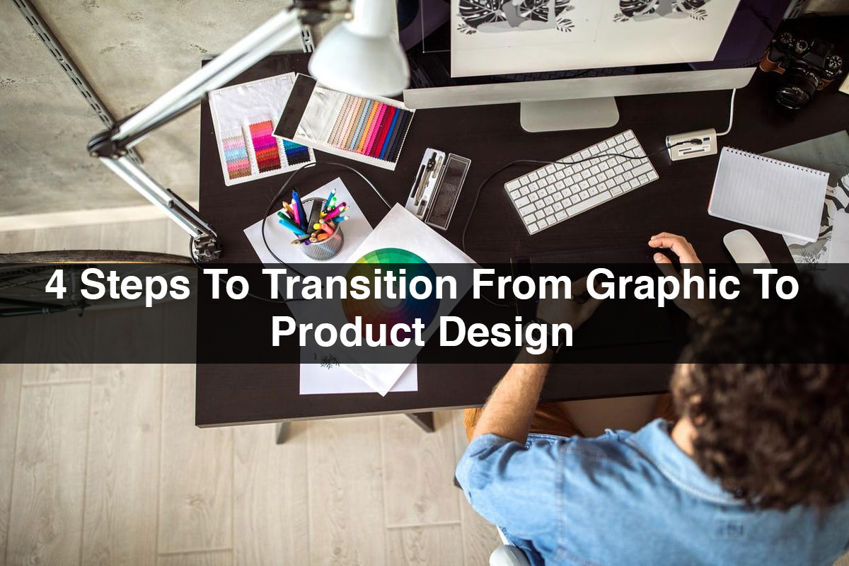 4 Steps To Transition From Graphic To Product Design