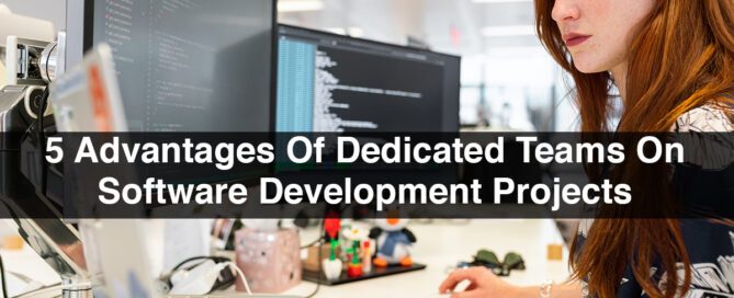 5 Advantages Of Dedicated Teams On Software Development Projects