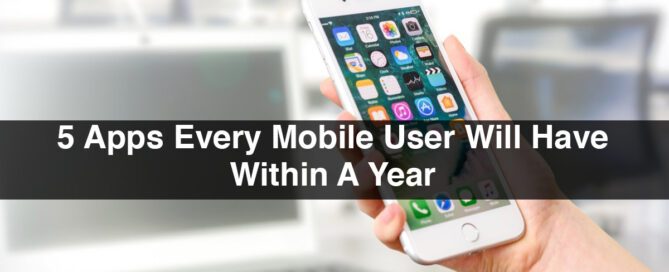 5 Apps Every Mobile User Will Have Within A Year