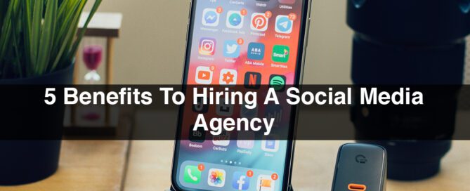 5 Benefits to Hiring a Social Media Agency
