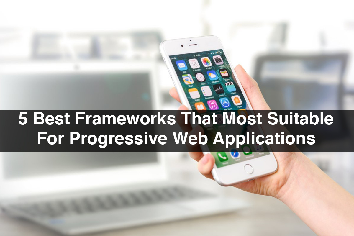 5 Best Frameworks That Are Most Suitable For Progressive Web Applications