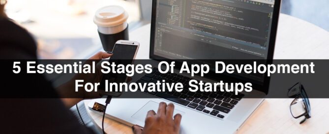 5 Essential Stages Of App Development For Innovative Startups