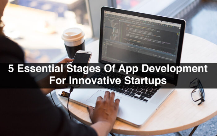 5 Essential Stages Of App Development For Innovative Startups