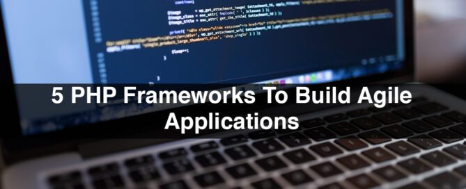 5 PHP Frameworks To Build Agile Applications