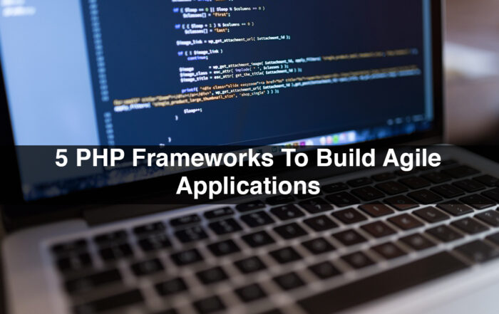 5 PHP Frameworks To Build Agile Applications