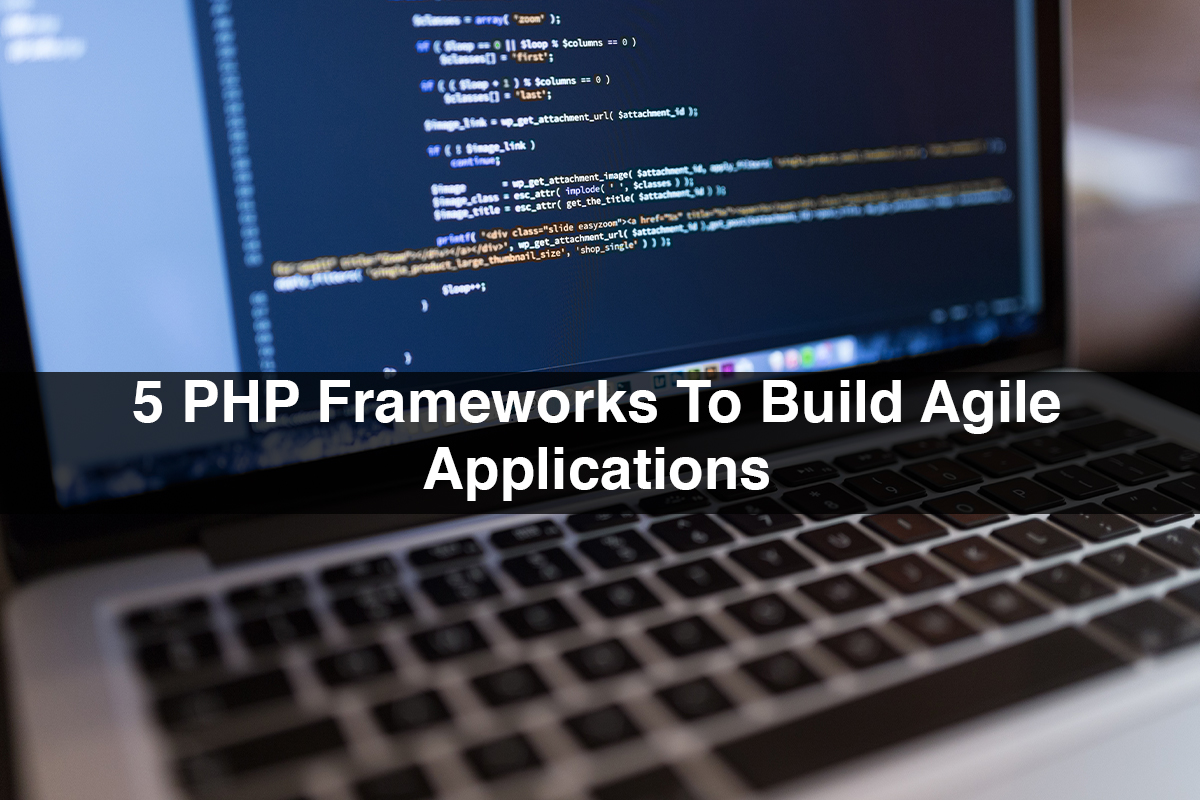 5 PHP Frameworks To Build Agile Applications