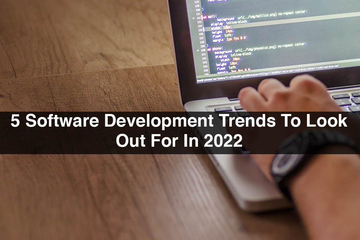 5 Software Development Trends To Look Out For In 2022