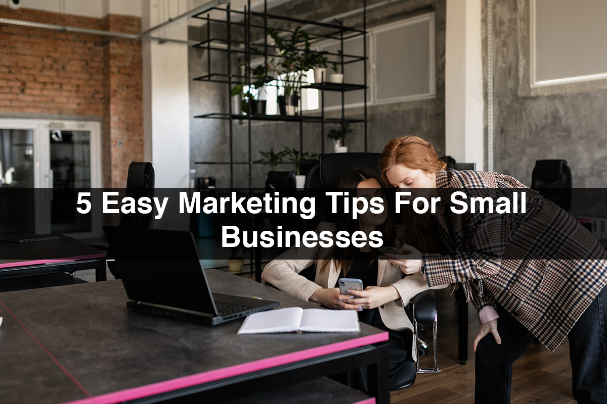 5 Easy Marketing Tips For Small Businesses
