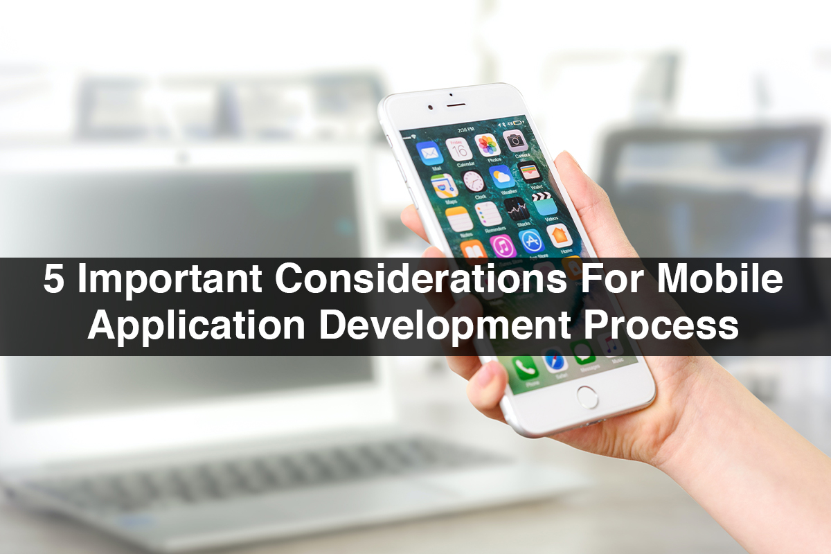 5 Important Considerations For Mobile Application Development Process