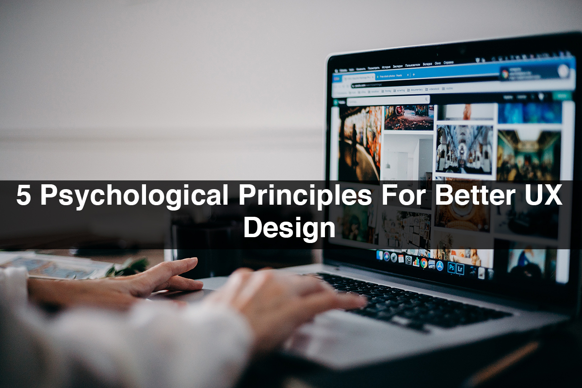 5 Psychological Principles For Better UX Design