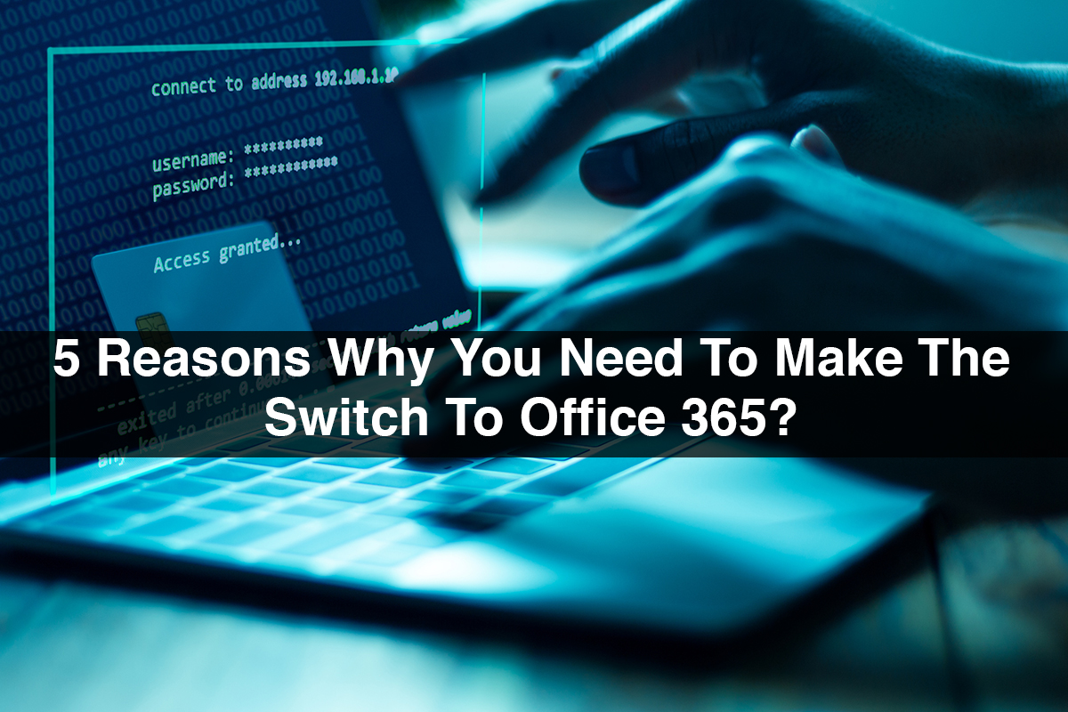 5 Reasons Why You Need To Make The Switch To Office 365