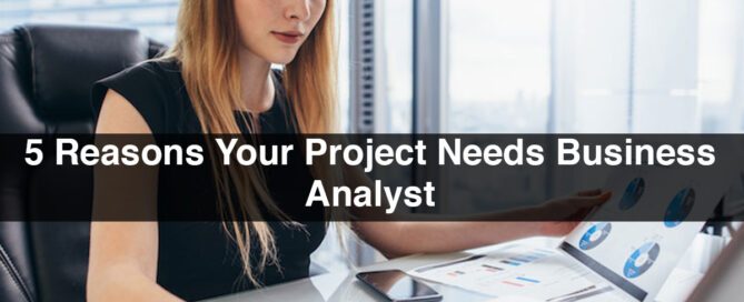 5 Reasons Your Project Needs Business Analyst