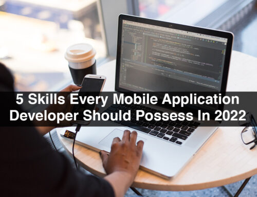 5 Skills Every Mobile Application Developer Should Possess In 2022