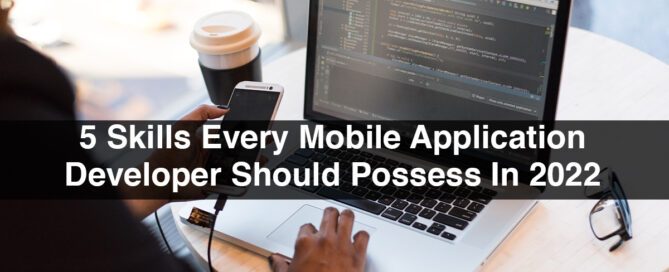 5 Skills Every Mobile Application Developer Should Possess In 2022