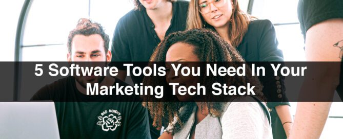 5 Software Tools You Need In Your Marketing Tech Stack