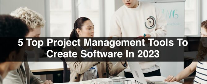 5 Top Project Management Tools To Create Software In 2023