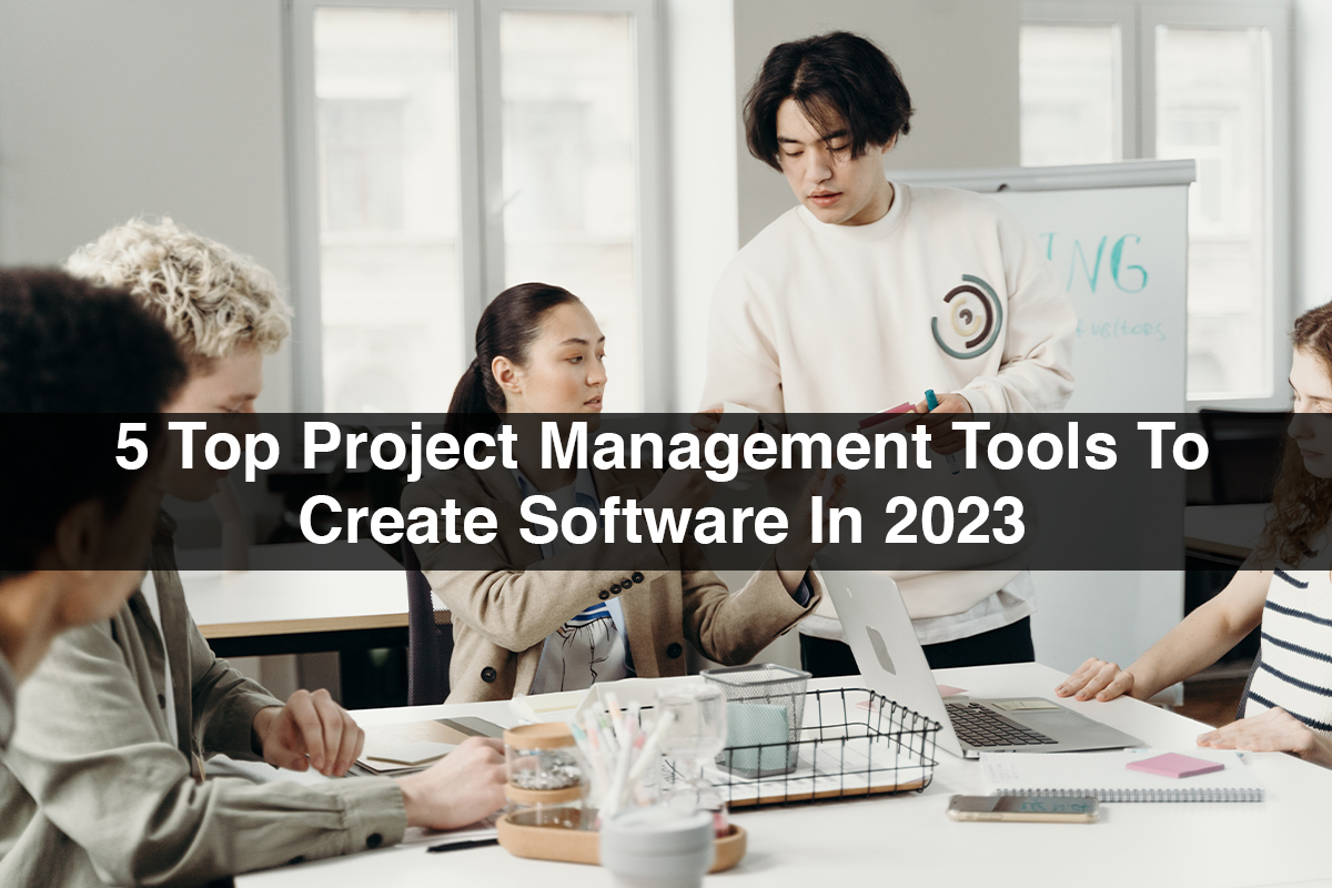5 Top Project Management Tools To Create Software In 2023