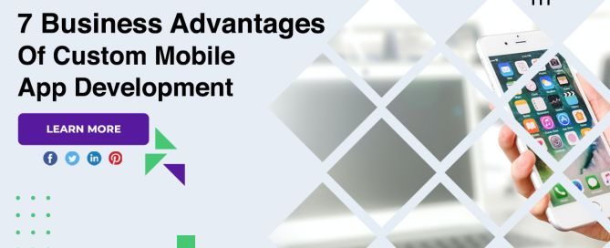 7 Business Advantages Of Custom Mobile App Development