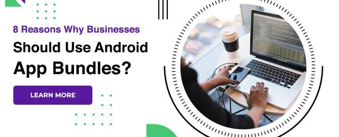 8 Reasons Why Businesses Should Use Android App Bundles?