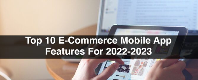 Top 10 E-Commerce Mobile App Features For 2022-2023