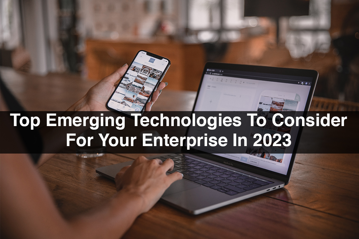 Top Emerging Technologies To Consider For Your Enterprise In 2023