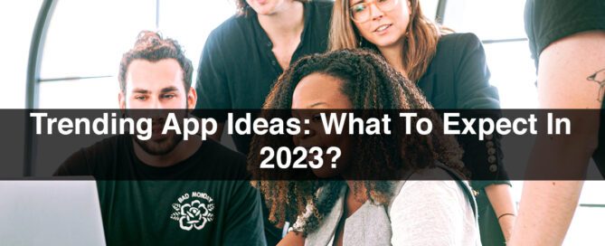 Trending App Ideas: What To Expect In 2023?