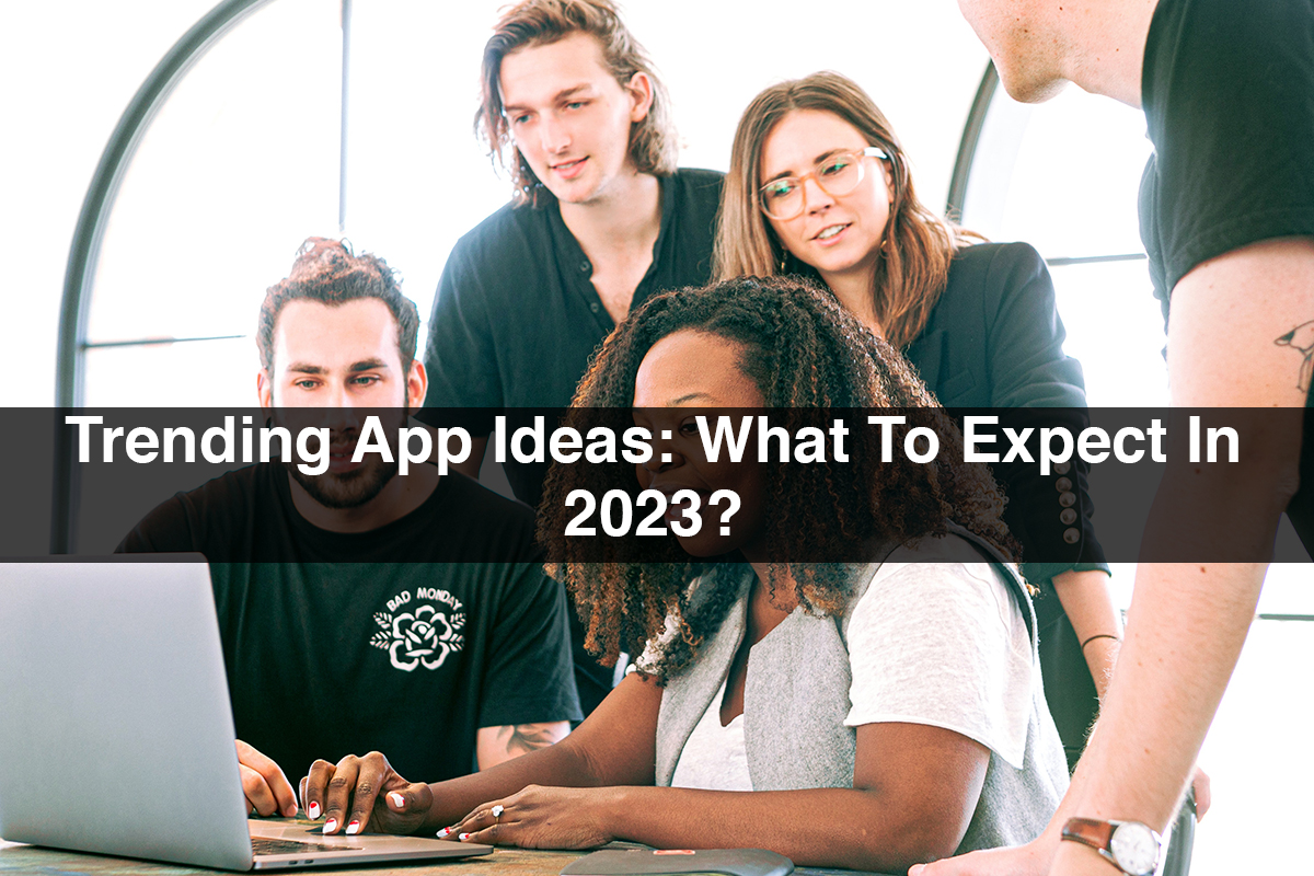 Trending App Ideas: What To Expect In 2023?
