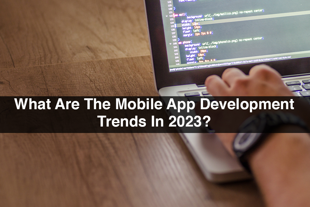 What Are The Mobile App Development Trends In 2023?