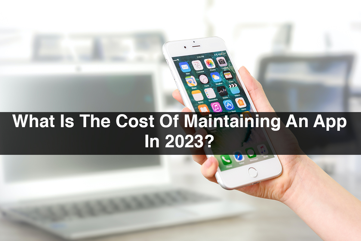 What Is The Cost Of Maintaining An App In 2023?