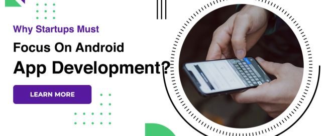 Why Startups Must Focus On Android App Development?