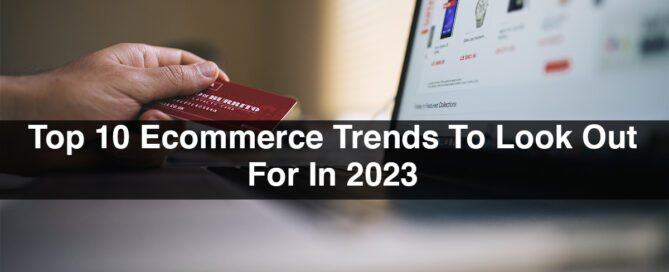 Top 10 Ecommerce Trends To Look Out For In 2023