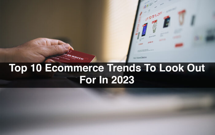 Top 10 Ecommerce Trends To Look Out For In 2023