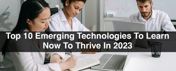 Top 10 Emerging Technologies To Learn Now To Thrive In 2023