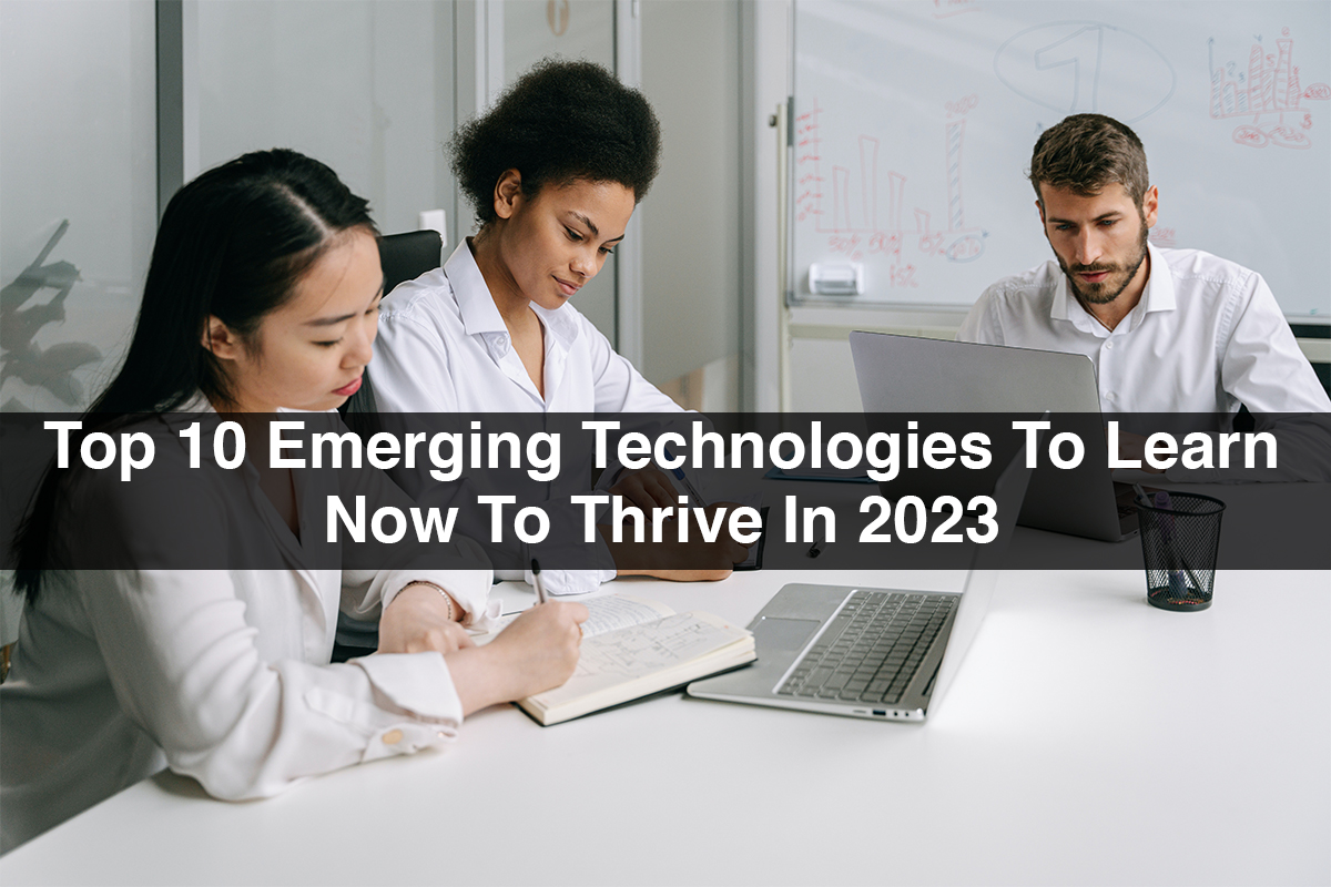 Top 10 Emerging Technologies To Learn Now To Thrive In 2023