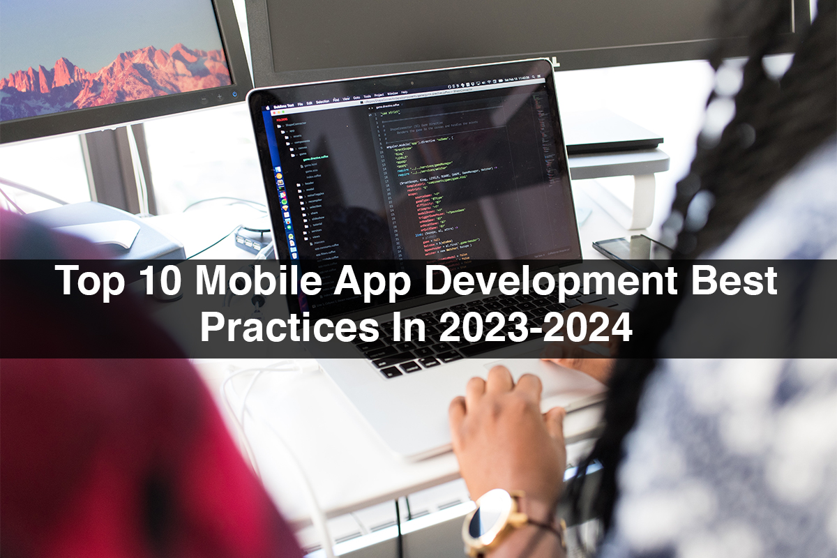 Top 10 Mobile App Development Best Practices In 2023-2024