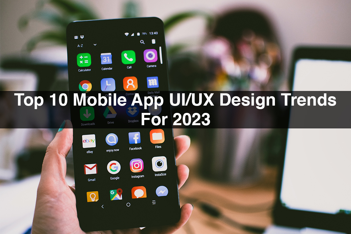 Top 10 Mobile App UI/UX Design Trends For 2023
