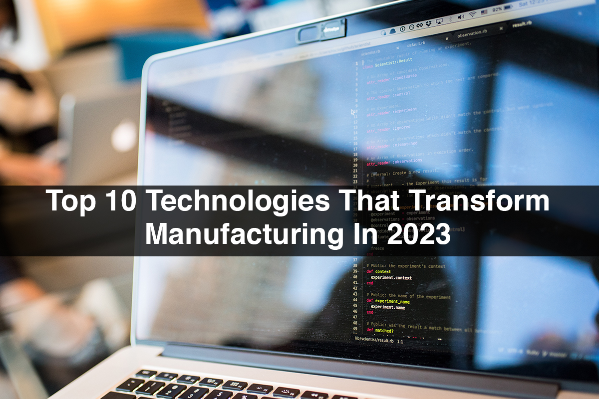 Top 10 Technologies That Transform Manufacturing In 2023