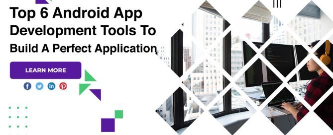Top 6 Android App Development Tools To Build A Perfect Application