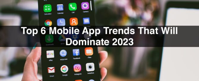 Top 6 Mobile App Trends That Will Dominate 2023