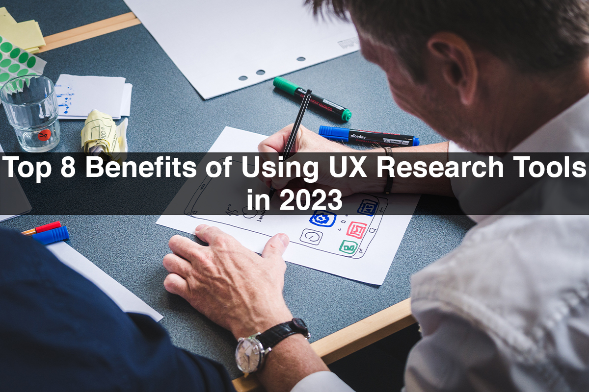 Top 8 Benefits of Using UX Research Tools in 2023