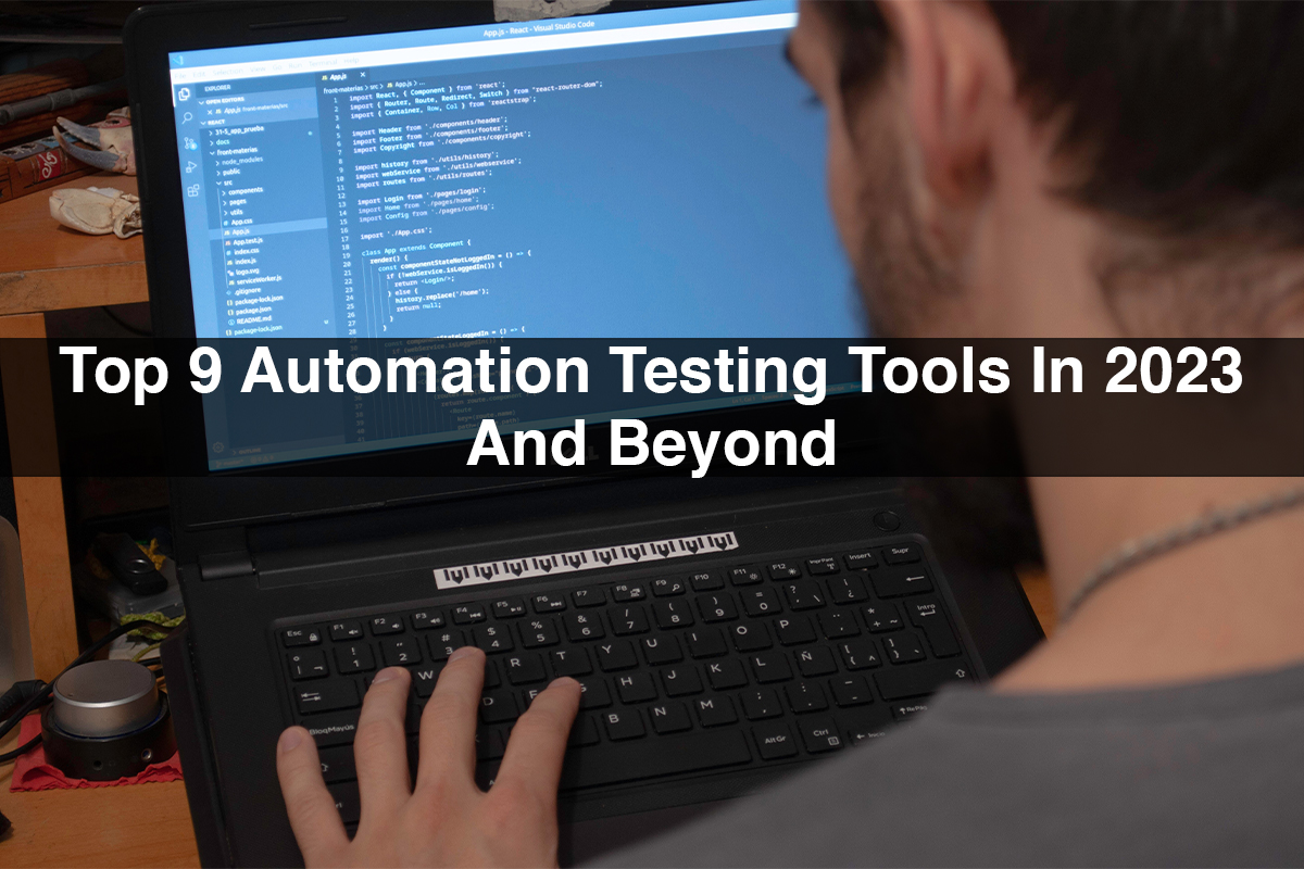 Top 9 Automation Testing Tools In 2023 And Beyond